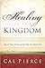 Healing in the Kingdom: How the Power of God and Your Faith Can Heal the Sick