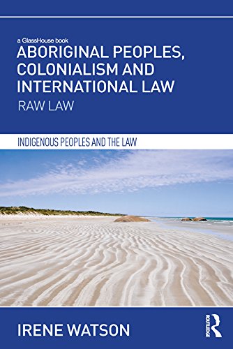 Aboriginal Peoples, Colonialism and International Law: Raw Law (Indigenous Peoples and the Law)