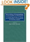 Theorizing Composition: A Critical Sourcebook of Theory and Scholarship in Contemporary Composition Studies