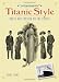 Titanic Style: Dress and Fashion on the Voyage Titanic Style: Dress and Fashion on the Voyage