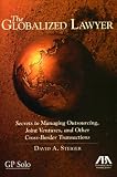 The Globalized Lawyer: Secrets to Managing Outsourcing, Joint Ventures, and Other Cross-Border Transactions