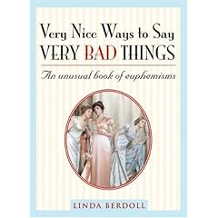 Very Nice Ways to Say Very Bad Things: An Unusual Book of Euphemisms