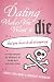 Dating Makes You Want to Die: (But You Have to Do It Anyway)