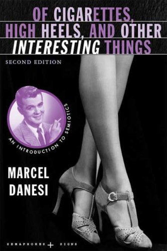 Of Cigarettes, High Heels, and Other Interesting Things, Second Edition: An Introduction to Semiotics (Semaphores and Signs)