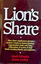 Lion's Share: How Three Small-Town Grocers Created America's Fastest-Growing Supermarket Chain Lion's Share: How Three Small-Town Grocers Created America's Fastest-Growing Supermarket Chain
