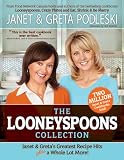 Looneyspoons Collection: Janet & Gretas Greatest Recipe Hits plus a Whole Lot More