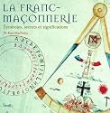 La franc-maçonnerie : Symboles, secrets et significations