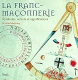 La franc-maçonnerie : Symboles, secrets et significations