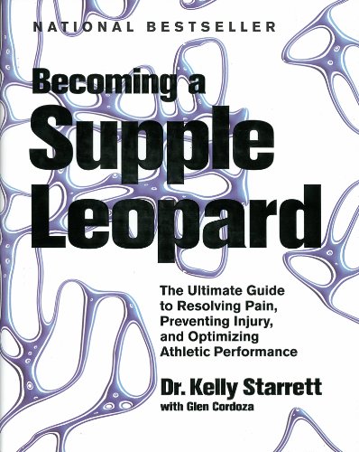 Becoming a Supple Leopard: The Ultimate Guide to Resolving Pain, Preventing Injury, and Optimizing Athletic Performance