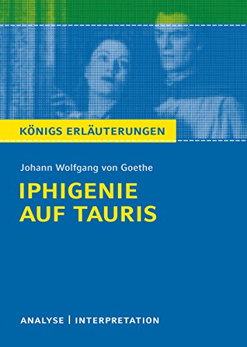 Iphigenie auf Tauris. Königs Erläuterungen.: Textanalyse und Interpretation mit ausführlicher Inhaltsangabe und Abituraufgaben mit Lösungen (German Edition)
