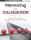 Mentoring as Collaboration: Lessons from the Field for Classroom, School, and District Leaders