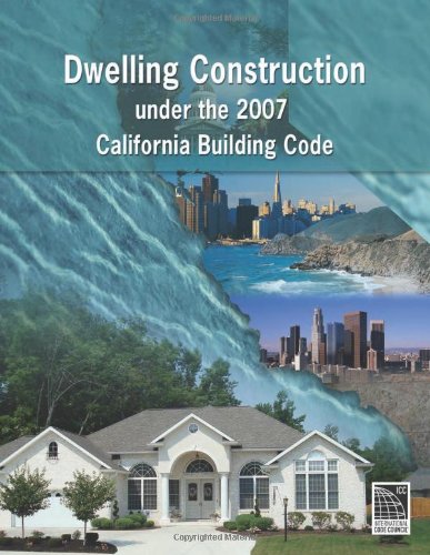 Dwelling Construction Under the 2007 California Building Code, Revised Edition (International Code Council Series)