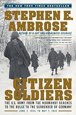 Citizen Soldiers: The U S Army from the Normandy Beaches to the Bulg