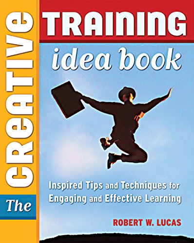 The Creative Training Idea Book: Inspired Tips and Techniques for Engaging and Effective Learning