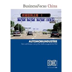 Business Focus China - Automobilindustrie: Daten und Analysen zum gr��ten Kraftfahrzeugmarkt der Welt: Daten und Analysen zum gr��ten Kraftfahrzeugmarkt der Welt