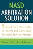 NASD Arbitration Solution: Five Black Belt Principles to Protect and Grow Your Financial Services Practice Thomas J. Hine, John K. Brubaker