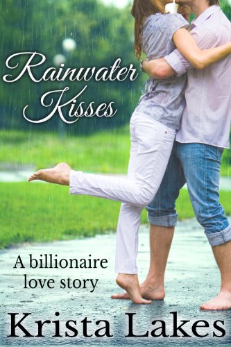 Rainwater Kisses: A Billionaire Love Story by Krista Lakes