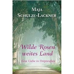 Wilde Rosen, weites Land: Eine Liebe in Ostpreu�en