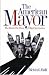 The American Mayor: The Best & the Worst Big-City Leaders
