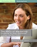 The ABCs of Marketing: Marketing for Small Businesses, Startups, & Non-Profits