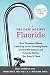 The Case Against Fluoride: How Hazardous Waste Ended Up in Our Drinking Water and the Bad Science and Powerful Politics That Keep It There