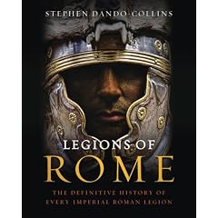 Legions of Rome: The Definitive History of Every Imperial Roman Legion