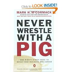 Never Wrestle with a Pig and Ninety Other Ideas to Build Your Business and Career