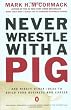 Never Wrestle with a Pig: And Ninety Other Ideas to Build Your Business and Career