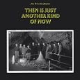 Then Is Just Another Kind of Now