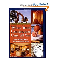 What Your Contractor Can't Tell You: The Essential Guide to Building and Renovating