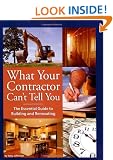 What Your Contractor Can't Tell You: The Essential Guide to Building and Renovating