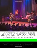 Groove to It: The Unauthorized Guide to Jam Bands, Including Phish, the Grateful Dead, Widespread Panic, the Black Crowes, the String Cheese Incident, and More