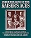 UNDER THE GUNS OF THE KAISER'S ACES: Bohome, Muller, Von Tutschek and Wolff The Complete Record of Their Victories and Victims