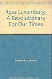 Rosa Luxemburg : revolutionary for our times
