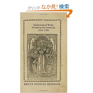 【クリックでお店のこの商品のページへ】Mathematical Works Printed in the Americas, 1554-1700 (Johns Hopkins Studies in the History of Mathematics): Bruce Stanley Burdick: 洋書