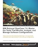 IBM Rational ClearCase 7.0: Master the Tools That Monitor, Analyze, and Manage Software Configurations