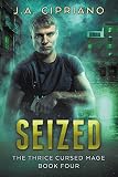 Seized: An Urban Fantasy Novel (The Thrice Cursed Mage Book 4)