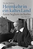Produkt-Bild: Heimkehr in ein kaltes Land: Anna Seghers in Berlin 1947 bis 1952