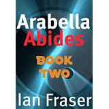 Arabella Abides (Book Two) ~ Ian Fraser