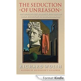 The Seduction of Unreason: The Intellectual Romance with Fascism from Nietzsche to Postmodernism