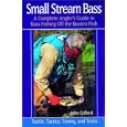 Small Stream Bass: A Complete Angler's Guide to Bass Fishing Off the Beaten Path : Tackle,... by John Allen Gifford