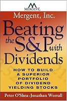 Beating the S&P with Dividends: How to Build a Superior Portfolio of Dividend Yielding Stocks