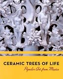 Ceramic Trees of Life: Popular Art from Mexico