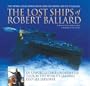 The Lost Ships of Robert Ballard: An Unforgettable Underwater Tour by the World's Leading Deep-Sea Explorer
