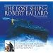 The Lost Ships of Robert Ballard: An Unforgettable Underwater Tour by the World's Leading Deep-Sea Explorer