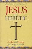Jesus the Heretic: Freedom and Bondage in a Religious World