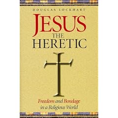 Jesus the Heretic: Freedom and Bondage in a Religious World