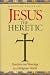Jesus the Heretic: Freedom and Bondage in a Religious World