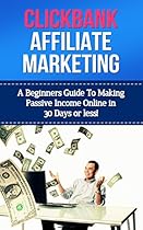 Clickbank Affiliate Marketing: The Ultimate Guide to Earning A KILLER Passive Income Online Fast! (clickbank, clickbank affiliate marketing, passive income  affiliate marketing, clickbank marketing)