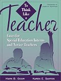 To Think Like a Teacher: Cases for Special Education Interns and Novice Teachers